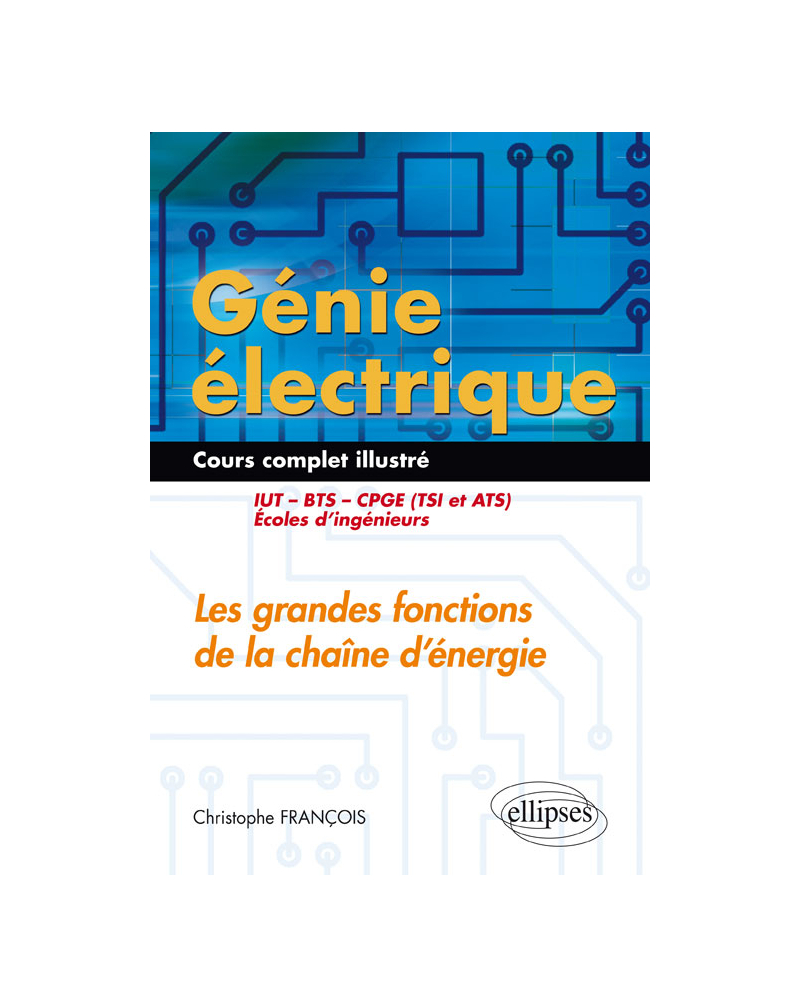 Génie électrique - Cours complet illustré - Les grandes fonctions de la chaîne d’énergie - IUT, BTS, CPGE (TSI et ATS), écoles d’ingénieurs