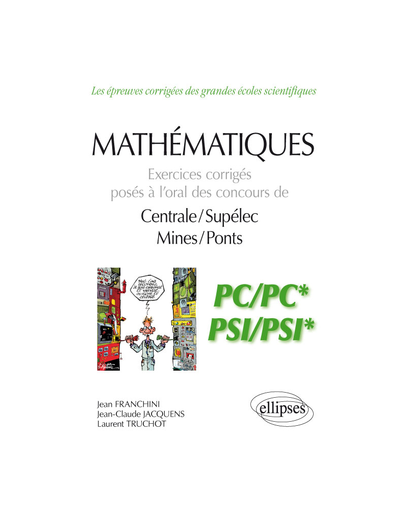 Mathématiques - Exercices corrigés posés à l’oral des concours de Centrale/Supélec et Mines/Ponts - PC/PC* et PSI/PSI*