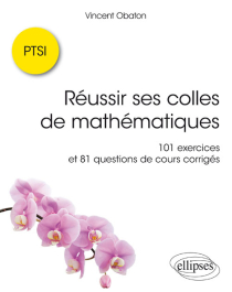 Réussir ses colles de mathématiques : 101 exercices et 81 questions de cours corrigés