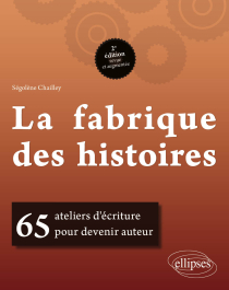 La fabrique des histoires. 65 ateliers d'écriture pour devenir auteur - 2e édition revue et augmentée