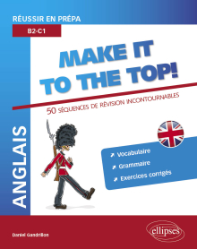 Anglais. Réussir en prépa. Make it to the top! 50 séquences de révision incontournables. Vocabulaire, grammaire, exercices corrigés (B2-C1)