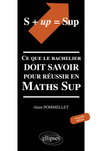S + UP=SUP. Ce que le bachelier doit savoir pour réussir en Math Sup