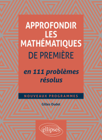 Approfondir les mathématiques de Première en 111 problèmes résolus