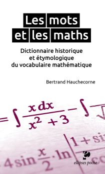 Les mots et les maths. Dictionnaire historique et étymologique du vocabulaire mathématique