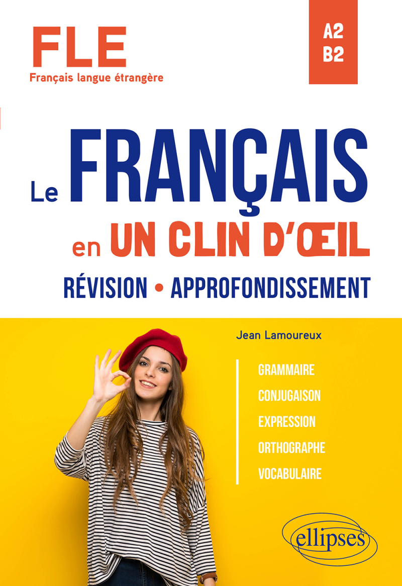 FLE (Français langue étrangère). Le français en un clin d'œil. Révision-Approfondissement. Grammaire, conjugaison, expression, orthographe, vocabulaire. A2-B2