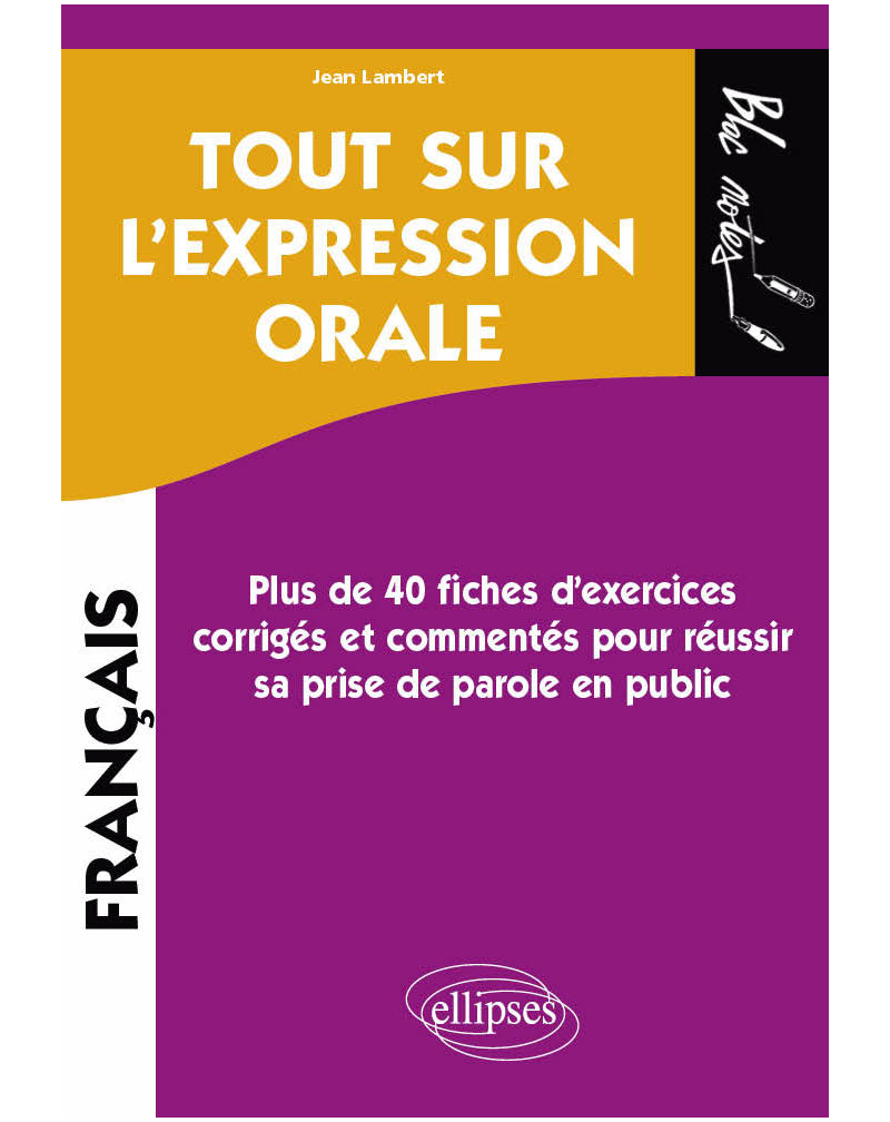 Tout sur l'expression orale - Plus de 40 fiches d'exercices corrigés et commentés pour réussir sa prise de parole en public