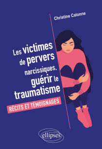 Les victimes de pervers narcissiques, guérir le traumatisme - Récits et témoignages