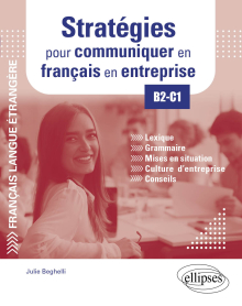 FLE (Français langue étrangère). Stratégies pour communiquer en français en entreprise. B2-C1 - Lexique, grammaire, mises en situation, culture d'entreprise, conseils