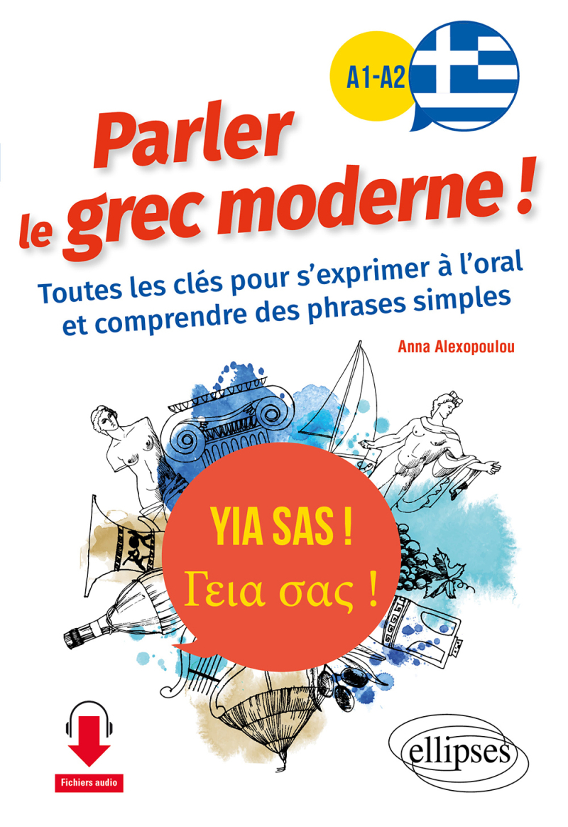Yia sas ! Parler le grec moderne ! A1-A2 - Toutes les clés pour s'exprimer à l'oral et comprendre des phrases simples