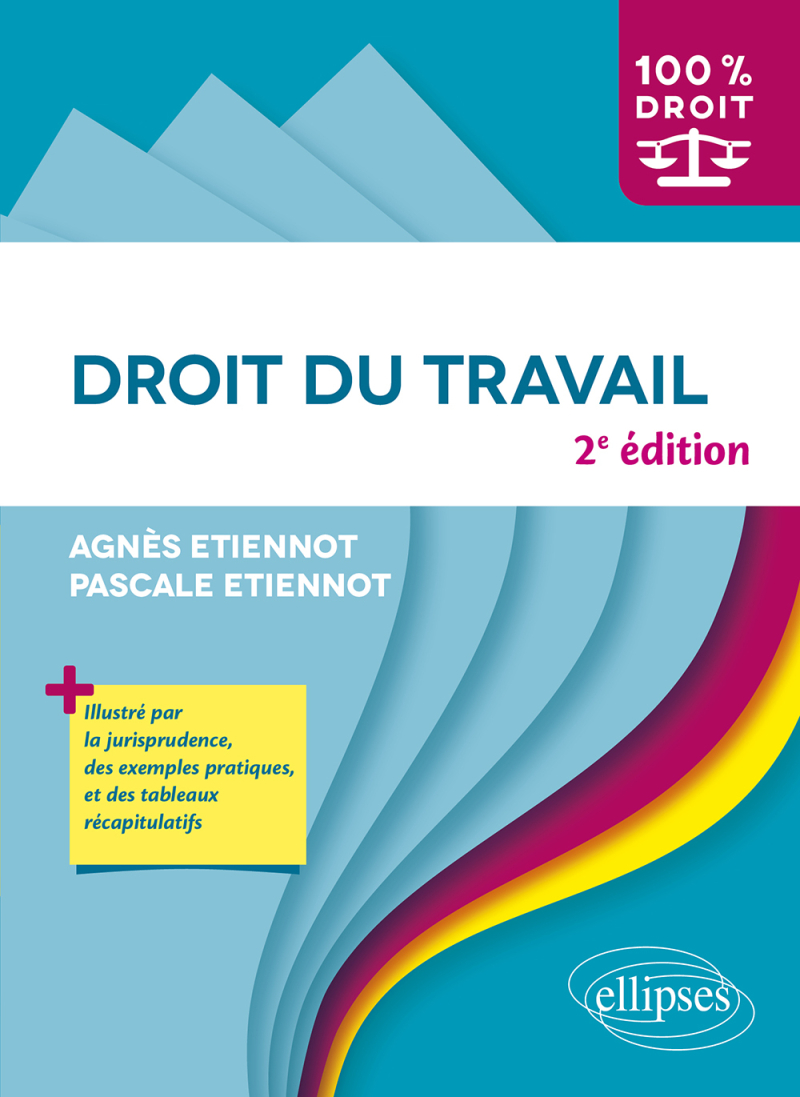 Droit du travail - Illustré par la jurisprudence, des exemples pratiques, et des tableaux récapitulatifs - 2e édition
