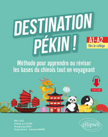 Destination Pékin ! - Méthode pour apprendre ou réviser les bases du chinois tout en voyageant. A1-A2. Dès le collège