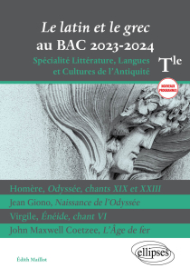 Le latin et le grec au BAC 2023-2024 - Homère, Odyssée, chants XIX et XXIII ; Jean Giono, Naissance de l'Odyssée ; Virgile, Énéide, chant VI ; John Maxwell Coetzee, L'Âge de fer