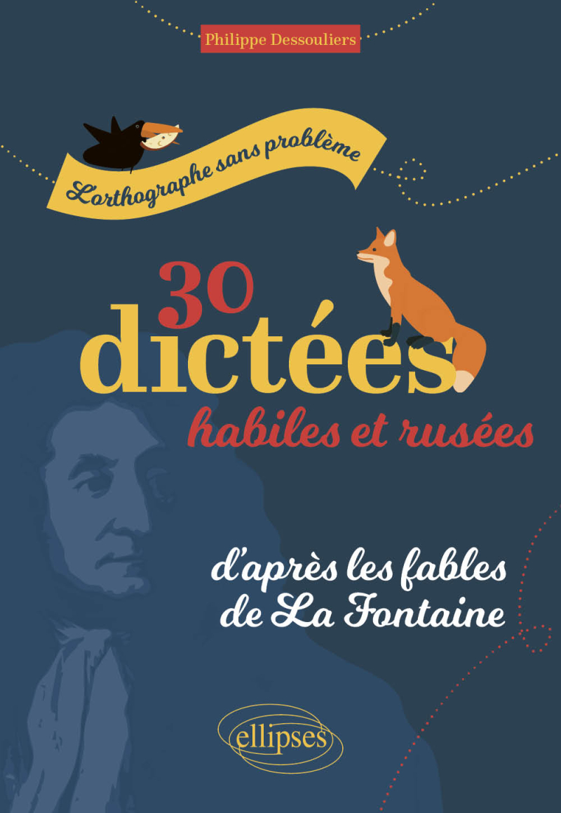 L'orthographe sans problème - 30 dictées habiles et rusées, d'après les fables de La Fontaine