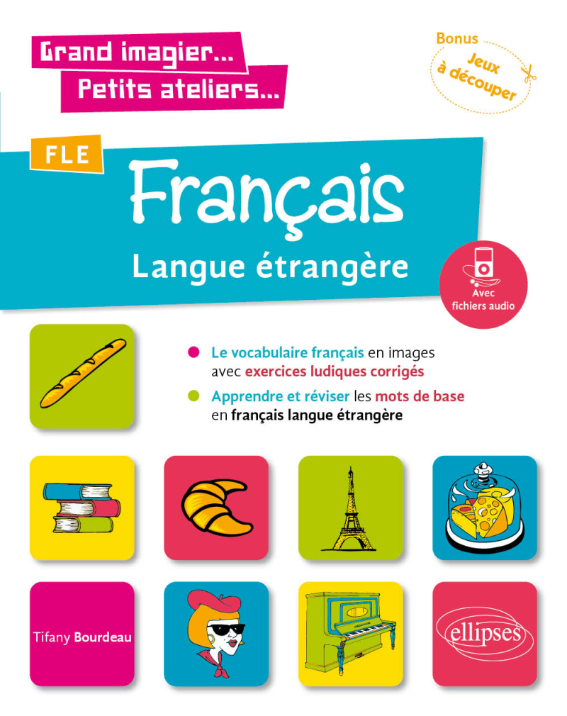 Grand imagier... Petits ateliers... FLE (Français langue étrangère). Le vocabulaire français en images avec exercices ludiques. Apprendre et réviser les mots de base. (A1) (fichiers audio)