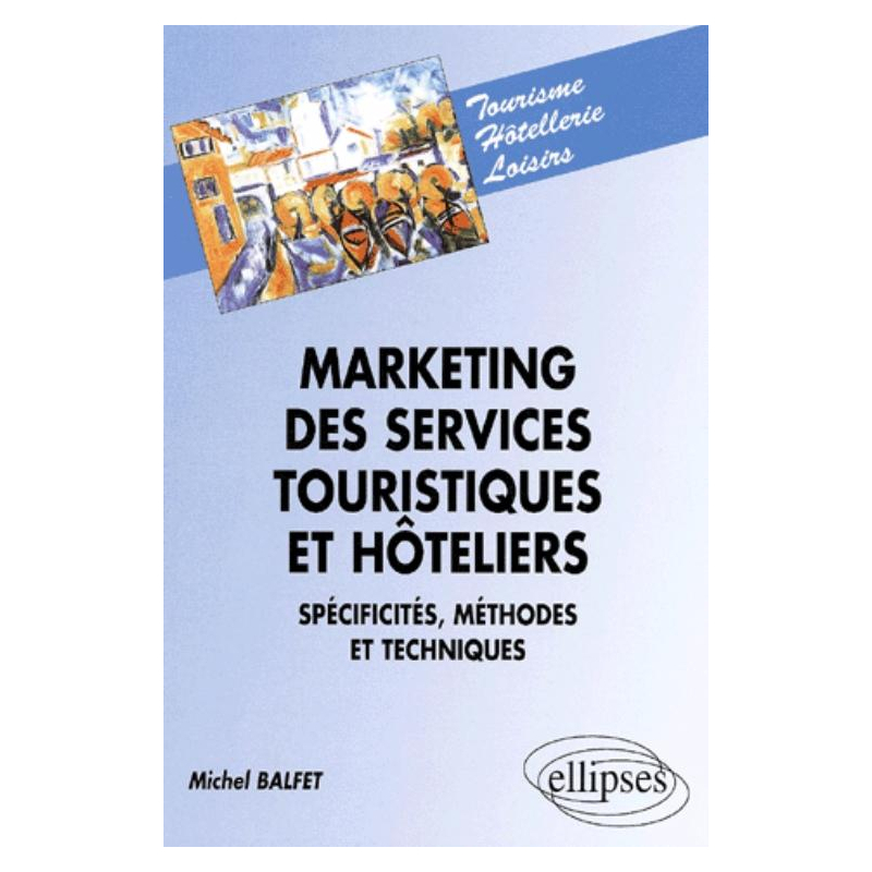 Marketing des services touristiques et hoteliers, spécificités, méthodes et techniques