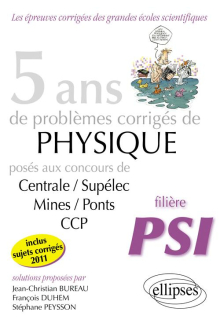 5 ans de problèmes corrigés de Physique posés aux concours Centrale-Mines-CCP de 2007 à 2011 - filière PSI