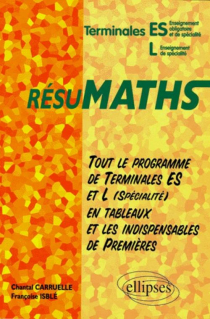 RESUMATHS Terminales ES/L - Tout le programme de Terminales ES et L en tableaux + les indispensables de Premières