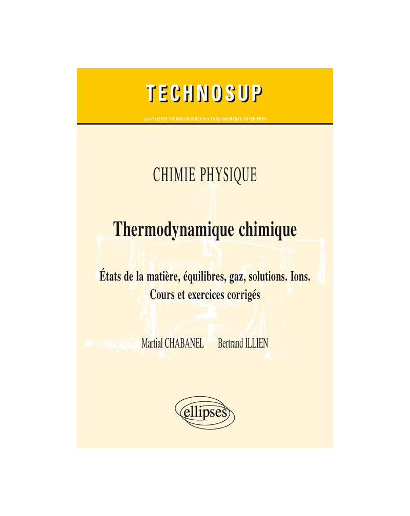 Chimie physique - Thermodynamique chimique - Etats de la matière, équilibres, gaz, solutions. Ions.  Cours et exercices corrigés (niveau B)