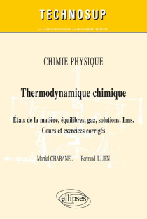 Chimie physique - Thermodynamique chimique - Etats de la matière, équilibres, gaz, solutions. Ions.  Cours et exercices corrigés (niveau B)