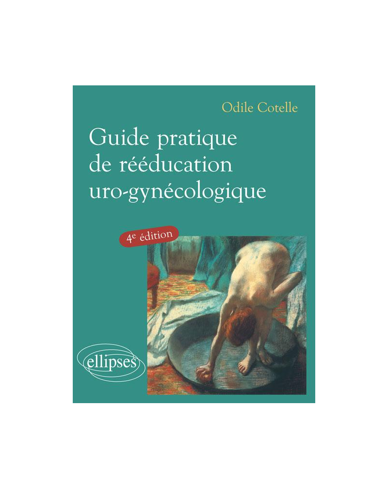 Guide pratique de rééducation uro-gynécologique - 4e édition
