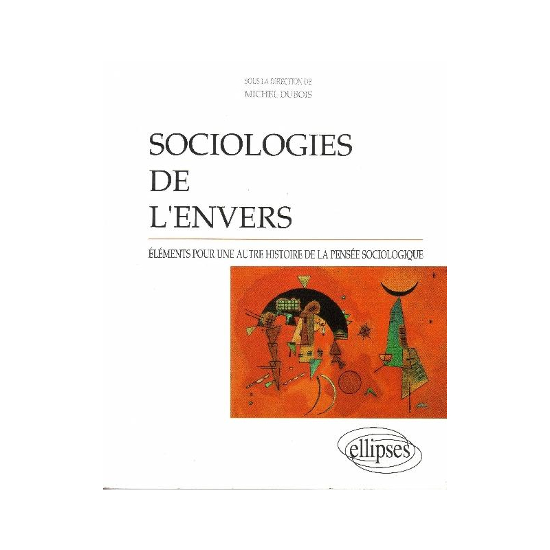 Sociologies de l'envers - Éléments pour une autre histoire de la pensée sociologique