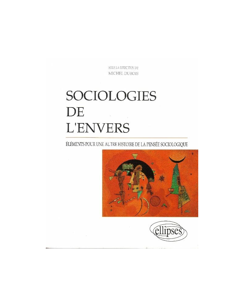 Sociologies de l'envers - Éléments pour une autre histoire de la pensée sociologique