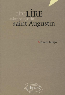 Lire saint Augustin. Les Confessions, De Trinitate, La Cité de Dieu