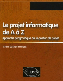 Le projet informatique de A à Z, Approche pragmatique de la gestion de projet