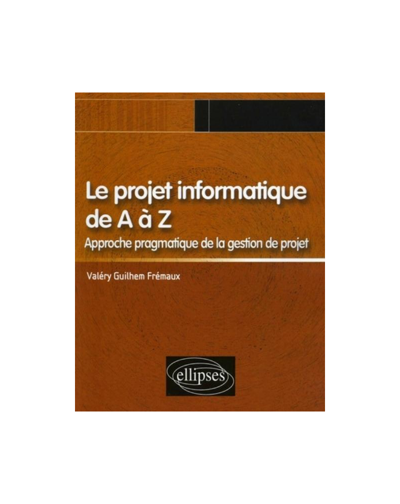 Le projet informatique de A à Z, Approche pragmatique de la gestion de projet
