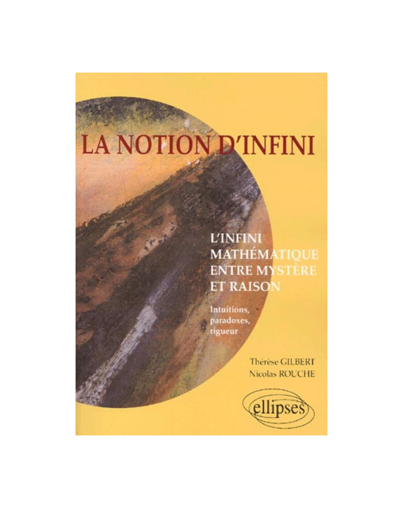 notion d'infini (La) - L'infini mathématique entre mystère et raison, intuitions, paradoxes, rigueur