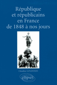 République et républicains en France de 1848 à nos jours (aspects culturels, idéologiques, institutionnels, politiques et sociaux)