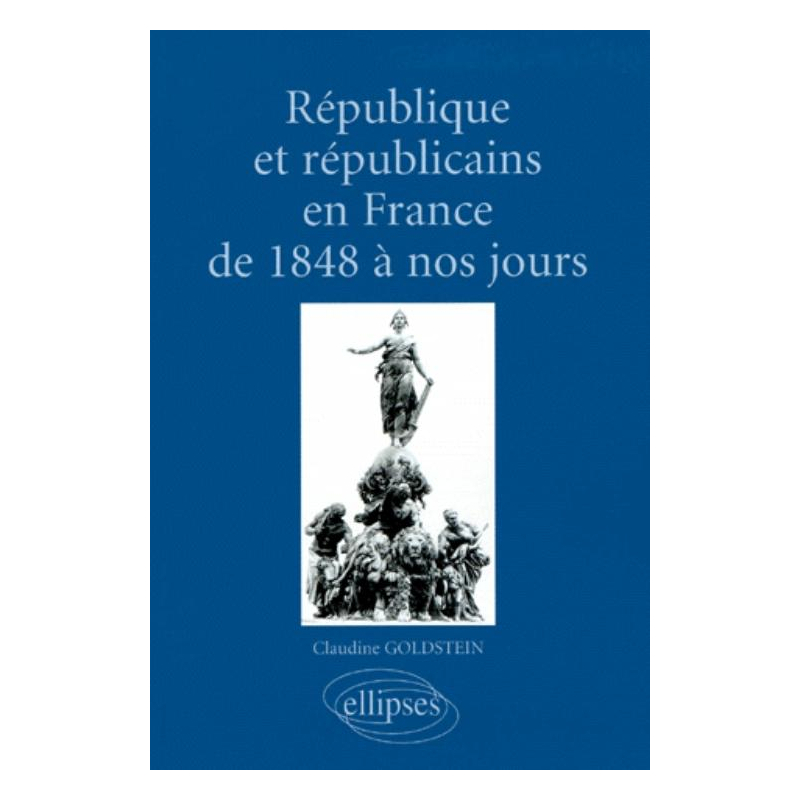 République et républicains en France de 1848 à nos jours (aspects culturels, idéologiques, institutionnels, politiques et sociaux)