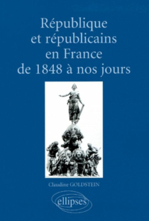 République et républicains en France de 1848 à nos jours (aspects culturels, idéologiques, institutionnels, politiques et sociaux)