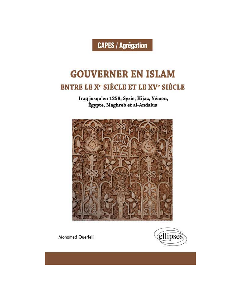 Gouverner en Islam entre le x siècle et le xv siècle (Iraq jusqu’en 1258, Syrie, Hijaz, Yémen, Égypte, Maghreb et al-Andalus)