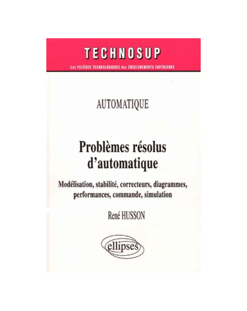 Problèmes résolus d’automatique - Modélisation, stabilité, correcteurs, diagrammes, performances, commande, simulation - Automatique - Niveau B