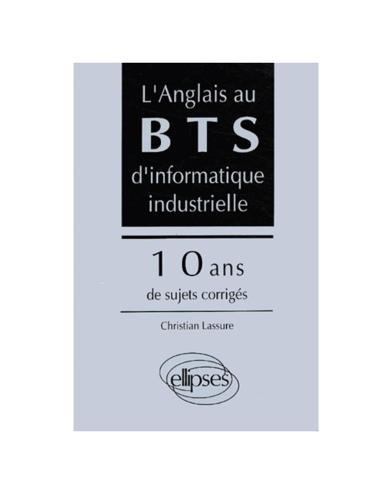 anglais au BTS d'informatique industrielle (L') - 10 ans de sujets corrigés