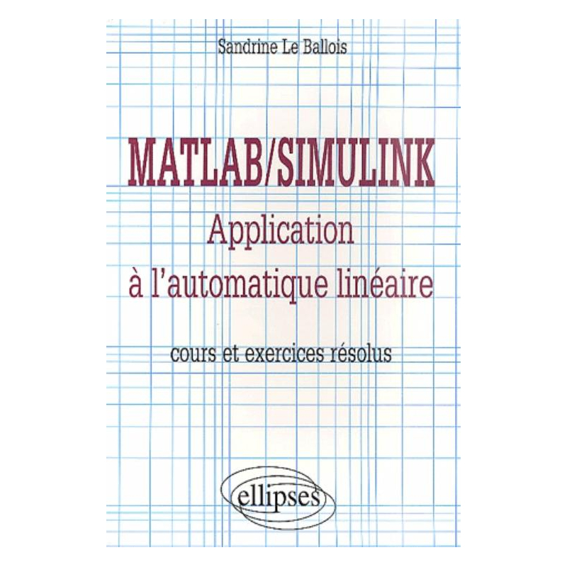 Matlab/Simulink - Application à l'automatique linéaire - Cours et exercices résolus