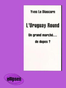L'Uruguay Round - Un grand marché… de dupes ?
