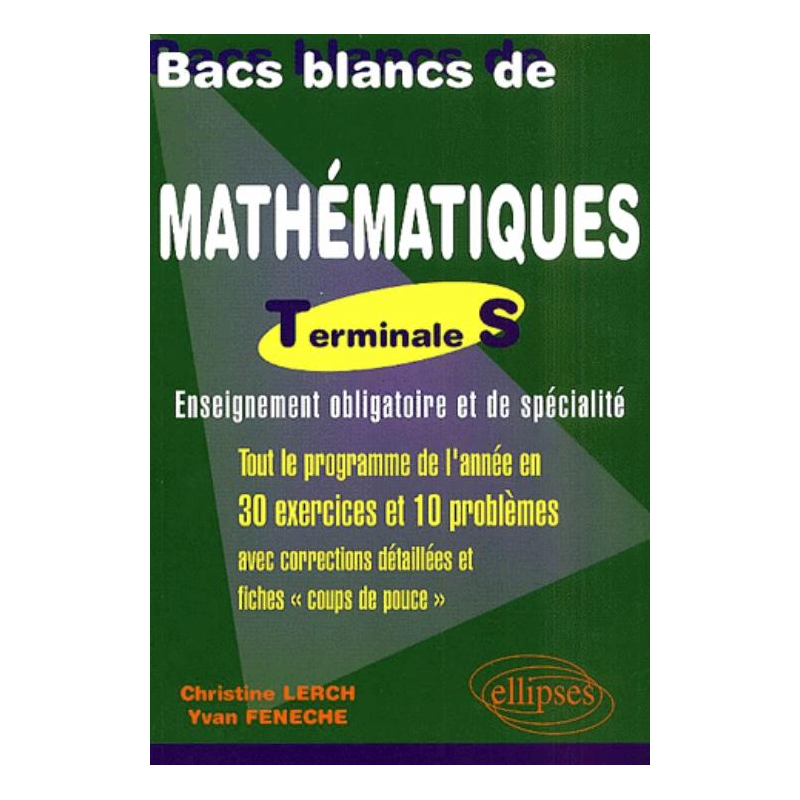 Bacs Blancs de Mathématiques, Terminale S (obligatoire et spécialité) - Une sélection de 10 sujets des années antérieures corrigés détaillés et fiches 'coup de pouce'
