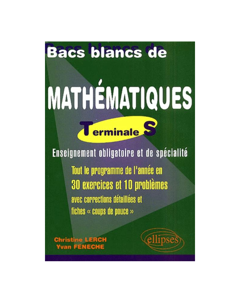 Bacs Blancs de Mathématiques, Terminale S (obligatoire et spécialité) - Une sélection de 10 sujets des années antérieures corrigés détaillés et fiches 'coup de pouce'