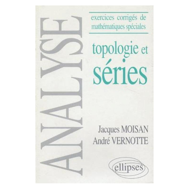 Analyse - (Exercices corrigés de Mathématiques spéciales) - Topologie et séries