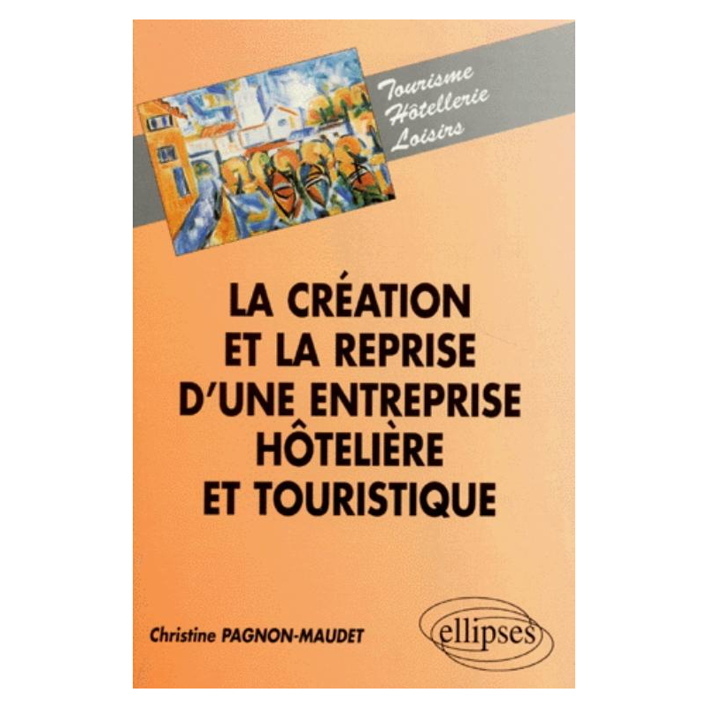 La création et la reprise d'une entreprise hôtelière et touristique
