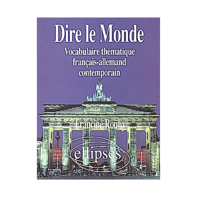 Dire le monde - Allemand - Vocabulaire thématique français-allemand contemporain
