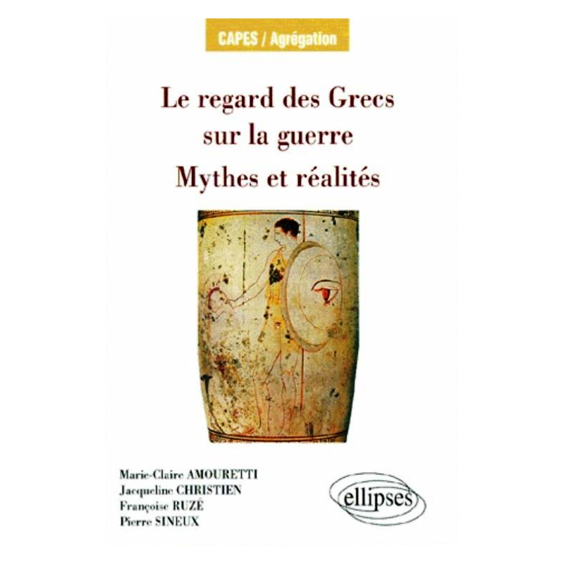 Le regard des Grecs sur la guerre - Mythes et réalité