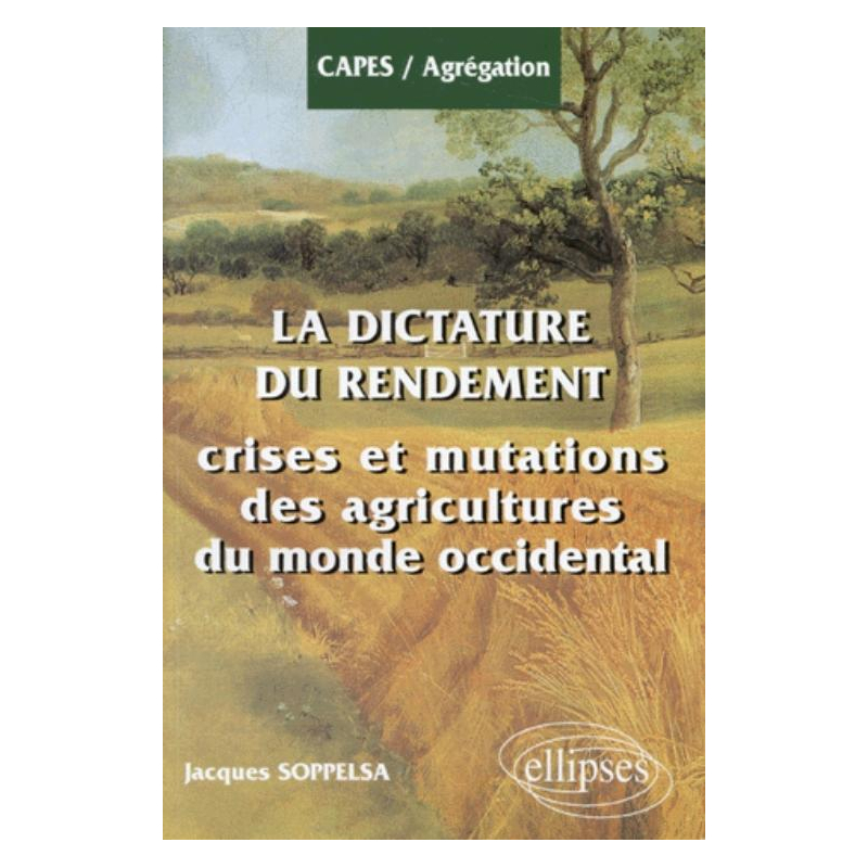 La Dictature du Rendement. Crises et Mutations des Agricultures du Monde Occidental