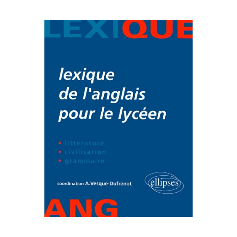Lexique de l'anglais pour le lycéen - Littérature, civilisation, grammaire