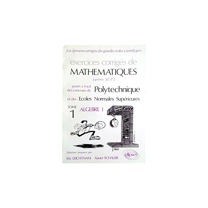 Exercices corrigés de Mathématiques posés à l'oral des concours de Polytechnique et des Écoles Normales Supérieures - Tome 1