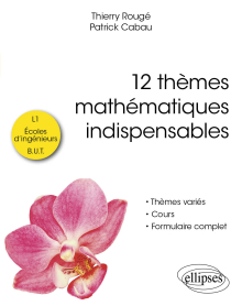 12 thèmes mathématiques indispensables - pour les étudiants de L1, écoles d'ingénieurs et B.U.T.