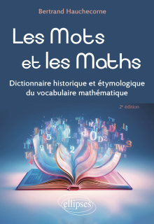 Les Mots et les Maths - Dictionnaire historique et étymologique du vocabulaire mathématique - 2e édition