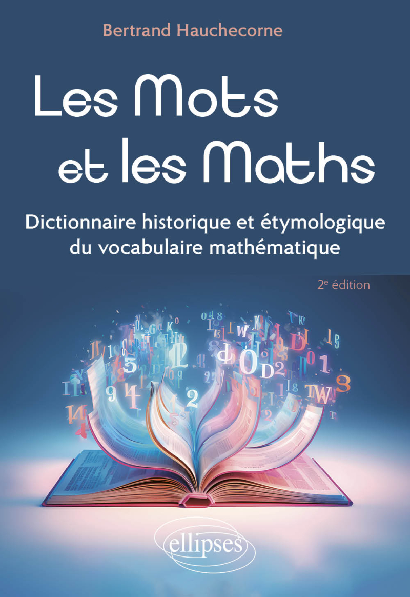 Les Mots et les Maths - Dictionnaire historique et étymologique du vocabulaire mathématique - 2e édition